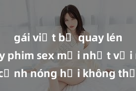 gái việt bị quay lén Xem ngay phim sex mới nhất với những cảnh nóng hổi không thể bỏ lỡ! Cơ hội tận hưởng những khoảnh khắc đầy kích thích ngay hôm nay!