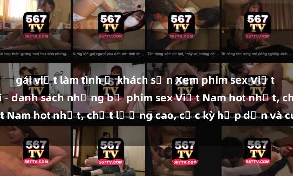gái việt làm tình ở khách sạn Xem phim sex Việt Nam HD online miễn phí - danh sách những bộ phim sex Việt Nam hot nhất, chất lượng cao, cực kỳ hấp dẫn và cuốn hút.