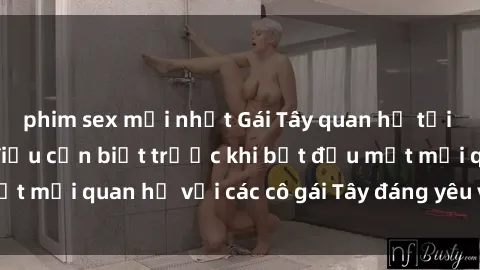 phim sex mới nhất Gái Tây quan hệ tại Việt Nam: Những điều cần biết trước khi bắt đầu một mối quan hệ với các cô gái Tây đáng yêu và hấp dẫn.