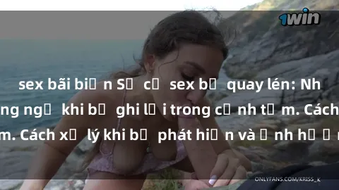 sex bãi biển Sự cố sex bị quay lén: Những hậu quả không ngờ khi bị ghi lại trong cảnh tắm. Cách xử lý khi bị phát hiện và ảnh hưởng đến tâm lý.