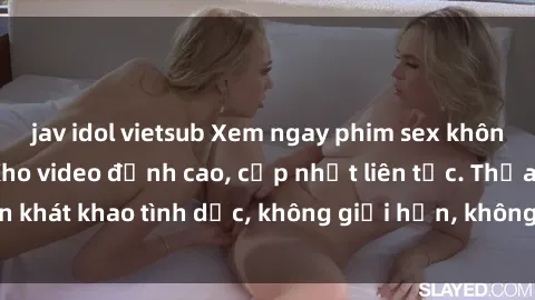jav idol vietsub Xem ngay phim sex không che miễn phí - Kho video đỉnh cao, cập nhật liên tục. Thỏa mãn khát khao tình dục, không giới hạn, không cần đăng ký đăng nhập!