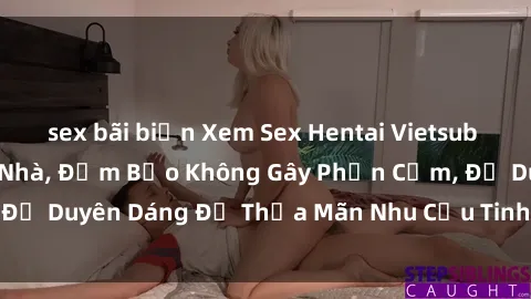 sex bãi biển Xem Sex Hentai Vietsub Hấp Dẫn Nhất Tại Nhà, Đảm Bảo Không Gây Phản Cảm, Đủ Duyên Dáng Để Thỏa Mãn Nhu Cầu Tinh Thần Của Bạn.