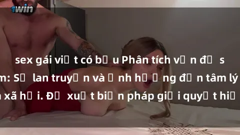 sex gái việt có bầu Phân tích vấn đề sex mẹ con Việt Nam: Sự lan truyền và ảnh hưởng đến tâm lý và xã hội. Đề xuất biện pháp giải quyết hiệu quả trong cộng đồng.