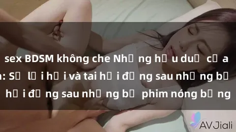 sex BDSM không che Những hậu duệ của clip sex đình đám: Sự lợi hại và tai hại đằng sau những bộ phim nóng bỏng