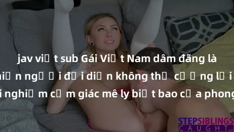 jav việt sub Gái Việt Nam dâm đãng làm tình say đắm, khiến người đối diện không thể cưỡng lại được. Hãy trải nghiệm cảm giác mê ly biết bao của phong cách yêu đương đậm chất dân tộc!