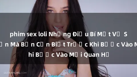 phim sex loli Những Điều Bí Mật Về Sex Người Lớn Mà Bạn Cần Biết Trước Khi Bước Vào Mối Quan Hệ