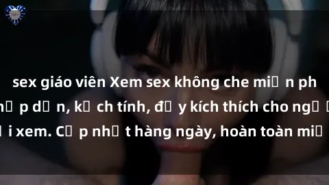 sex giáo viên Xem sex không che miễn phí - Những clip sex hấp dẫn, kịch tính, đầy kích thích cho người xem. Cập nhật hàng ngày, hoàn toàn miễn phí, độ phân giải cao.