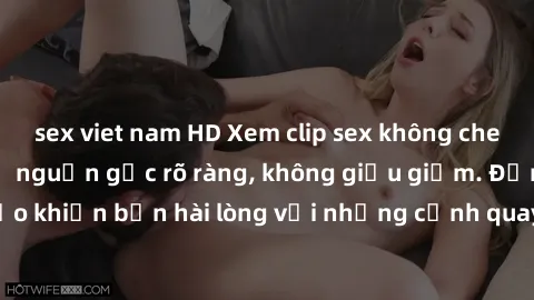 sex viet nam HD Xem clip sex không che mới - Nguồn gốc từ nguồn gốc rõ ràng, không giấu giếm. Đảm bảo khiến bạn hài lòng với những cảnh quay táo bạo và đầy kích thích.