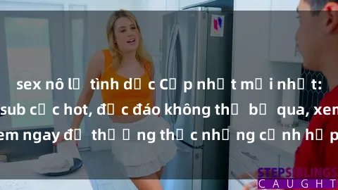 sex nô lệ tình dục Cập nhật mới nhất: Top phim JAV Vietsub cực hot, độc đáo không thể bỏ qua, xem ngay để thưởng thức những cảnh hấp dẫn và đầy kích thích!