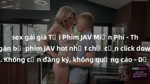 sex gái già Tải Phim JAV Miễn Phí - Thưởng thức hàng ngàn bộ phim JAV hot nhất chỉ cần click download. Không cần đăng ký, không quảng cáo - Dễ dàng tải về và xem online!
