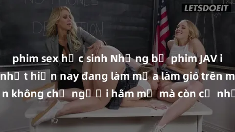 phim sex học sinh Những bộ phim JAV idol không che hot nhất hiện nay đang làm mưa làm gió trên mạng, hấp dẫn không chỉ người hâm mộ mà còn cả những ai mới tìm hiểu về thể loại này!