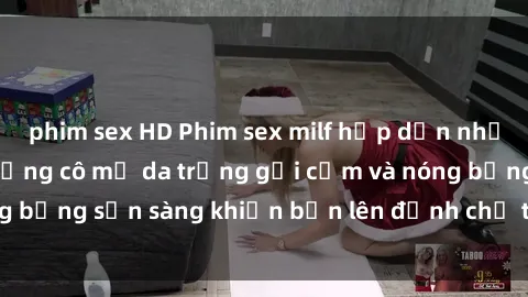 phim sex HD Phim sex milf hấp dẫn nhất mọi thời đại: Những cô mẹ da trắng gợi cảm và nóng bỏng sẵn sàng khiến bạn lên đỉnh chỉ trong chớp mắt!