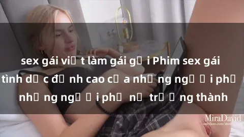 sex gái việt làm gái gọi Phim sex gái già: Trải nghiệm tình dục đỉnh cao của những người phụ nữ trưởng thành