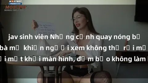 jav sinh viên Những cảnh quay nóng bỏng trong phim sex bà mẹ khiến người xem không thể rời mắt khỏi màn hình, đảm bảo không làm bạn thất vọng!