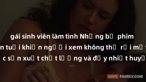 gái sinh viên làm tình Những bộ phim sex của phụ nữ lớn tuổi khiến người xem không thể rời mắt. Được sản xuất chất lượng và đầy nhiệt huyết, đáng xem và trải nghiệm.