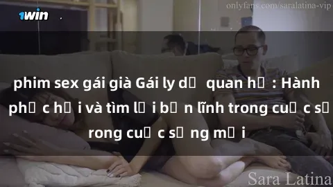 phim sex gái già Gái ly dị quan hệ: Hành trình tự phục hồi và tìm lại bản lĩnh trong cuộc sống mới
