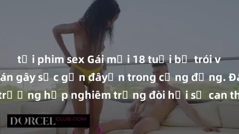 tải phim sex Gái mới 18 tuổi bị trói và bị hiếp dâm: Vụ án gây sốc gần đâyến trong cộng đồng. Đây là một trường hợp nghiêm trọng đòi hỏi sự can thiệp mạnh mẽ từ phía công lý.