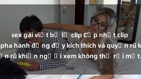 sex gái việt bị lộ clip Cập nhật clip nóng BDSM: Những pha hành động đầy kích thích và quyến rũ khiến người xem không thể rời mắt. Đừng bỏ lỡ!