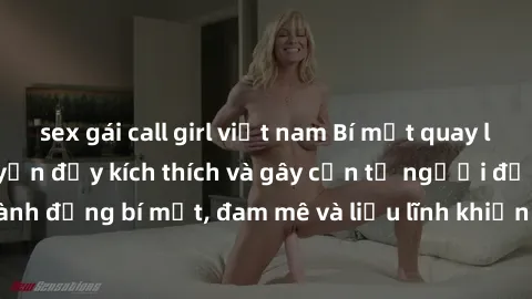 sex gái call girl việt nam Bí mật quay lén làm tình: Câu chuyện đầy kích thích và gây cấn từ người đứng sau camera. Hành động bí mật, đam mê và liều lĩnh khiến cho tình yêu trở nên mãnh liệt hơn bao g