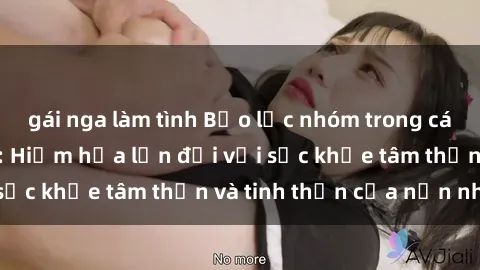 gái nga làm tình Bạo lực nhóm trong các hành vi tình dục: Hiểm họa lớn đối với sức khỏe tâm thần và tinh thần của nạn nhân.