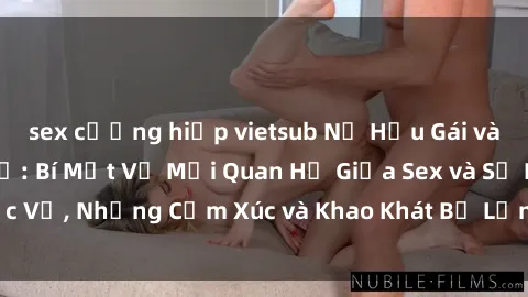 sex cưỡng hiếp vietsub Nữ Hầu Gái và Cuộc Sống Của Họ: Bí Mật Về Mối Quan Hệ Giữa Sex và Sự Phục Vụ, Những Cảm Xúc và Khao Khát Bị Lẫn Lộn Trong Lĩnh Vực Này.