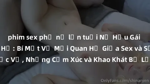 phim sex phụ nữ lớn tuổi Nữ Hầu Gái và Cuộc Sống Của Họ: Bí Mật Về Mối Quan Hệ Giữa Sex và Sự Phục Vụ, Những Cảm Xúc và Khao Khát Bị Lẫn Lộn Trong Lĩnh Vực Này.