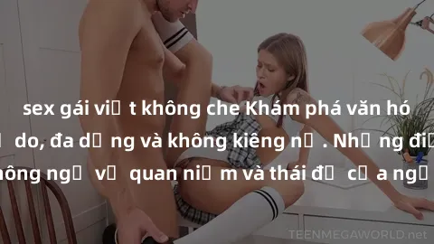 sex gái việt không che Khám phá văn hóa sex Bắc Âu: Sự tự do, đa dạng và không kiêng nể. Những điều không ngờ về quan niệm và thái độ của người Bắc Âu đối với tình dục.