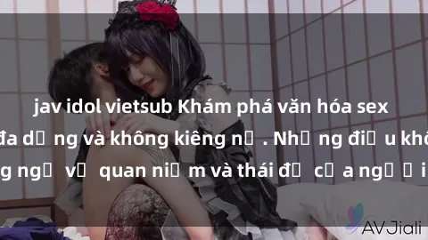 jav idol vietsub Khám phá văn hóa sex Bắc Âu: Sự tự do, đa dạng và không kiêng nể. Những điều không ngờ về quan niệm và thái độ của người Bắc Âu đối với tình dục.