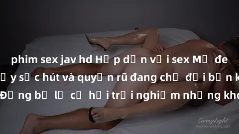 phim sex jav hd Hấp dẫn với sex Mỹ đen: Những bí mật đầy sức hút và quyến rũ đang chờ đợi bạn khám phá! Đừng bỏ lỡ cơ hội trải nghiệm những khoảnh khắc mãnh liệt và đam mê!