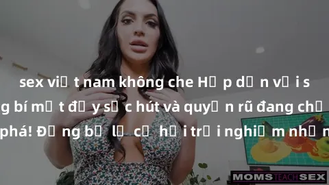 sex việt nam không che Hấp dẫn với sex Mỹ đen: Những bí mật đầy sức hút và quyến rũ đang chờ đợi bạn khám phá! Đừng bỏ lỡ cơ hội trải nghiệm những khoảnh khắc mãnh liệt và đam mê!