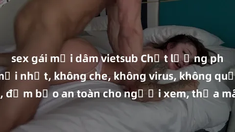 sex gái mại dâm vietsub Chất lượng phim sex cập nhật mới nhất, không che, không virus, không quảng cáo, đảm bảo an toàn cho người xem, thỏa mãn nhu cầu tình dục của bạn.