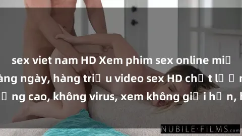 sex viet nam HD Xem phim sex online miễn phí, cập nhật hàng ngày, hàng triệu video sex HD chất lượng cao, không virus, xem không giới hạn, hoàn toàn miễn phí.