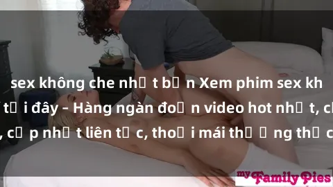 sex không che nhật bản Xem phim sex không che miễn phí tại đây – Hàng ngàn đoạn video hot nhất, cập nhật liên tục, thoải mái thưởng thức mà không tốn kém.