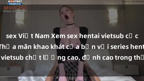 sex Việt Nam Xem sex hentai vietsub cực hot, không che | Thỏa mãn khao khát của bạn với series hentai vietsub chất lượng cao, đỉnh cao trong thể loại anime không che.
