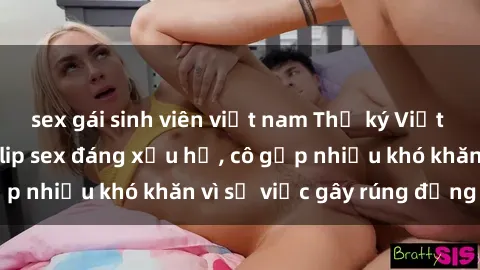 sex gái sinh viên việt nam Thư ký Việt Nam bị phát tán clip sex đáng xấu hổ, cô gặp nhiều khó khăn vì sự việc gây rúng động này.