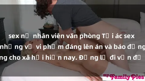 sex nữ nhân viên văn phòng Tội ác sex tra tấn Việt Nam: những vụ vi phạm đáng lên án và báo động cho xã hội hiện nay. Đừng lờ đi vấn đề nghiêm trọng này!