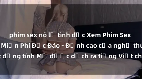 phim sex nô lệ tình dục Xem Phim Sex Mỹ Vietsub Online Miễn Phí Độc Đáo - Đỉnh cao của nghệ thuật đồng tính Mỹ được dịch ra tiếng Việt cho người xem hiểu rõ hơn.