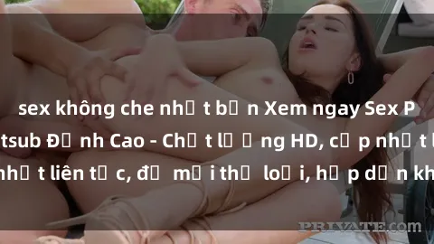 sex không che nhật bản Xem ngay Sex Phim Hàn Quốc Vietsub Đỉnh Cao - Chất lượng HD, cập nhật liên tục, đủ mọi thể loại, hấp dẫn không thể bỏ qua!