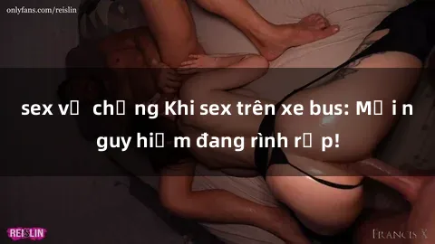 sex vợ chồng Khi sex trên xe bus: Mối nguy hiểm đang rình rập!