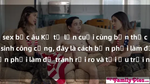 sex bắc âu Kể từ lần cuối cùng bạn thực hành sex nhà vệ sinh công cộng, đây là cách bạn phải làm để tránh rủi ro và tối ưu trải nghiệm.