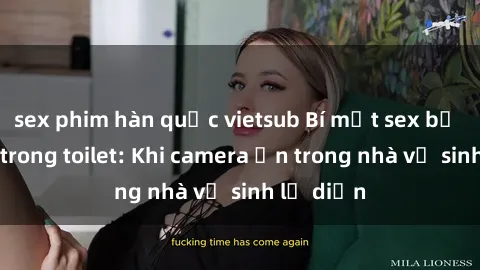 sex phim hàn quốc vietsub Bí mật sex bị quay lén trong toilet: Khi camera ẩn trong nhà vệ sinh lộ diện
