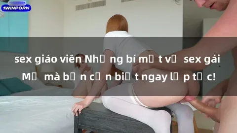 sex giáo viên Những bí mật về sex gái Mỹ mà bạn cần biết ngay lập tức!