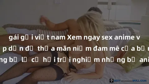 gái gọi việt nam Xem ngay sex anime vietsub cực hot và hấp dẫn để thỏa mãn niềm đam mê của bạn! Đừng bỏ lỡ cơ hội trải nghiệm những bộ anime đỉnh cao chỉ có tại đây!