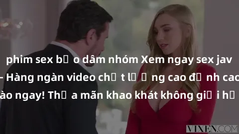 phim sex bạo dâm nhóm Xem ngay sex jav full HD miễn phí - Hàng ngàn video chất lượng cao đỉnh cao chỉ cần click vào ngay! Thỏa mãn khao khát không giới hạn, đón chờ những trải nghiệm mới lạ!