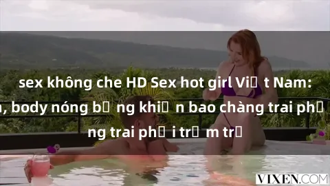 sex không che HD Sex hot girl Việt Nam: Mặt xinh, body nóng bỏng khiến bao chàng trai phải trầm trồ
