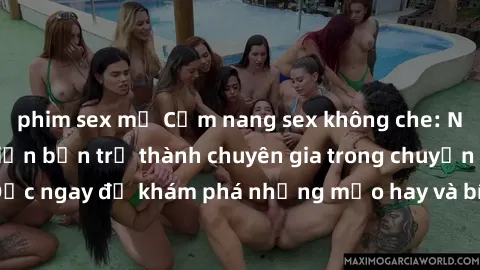 phim sex mỹ Cẩm nang sex không che: Những bí quyết khiến bạn trở thành chuyên gia trong chuyện ấy! Đọc ngay để khám phá những mẹo hay và bí quyết tình dục không che.