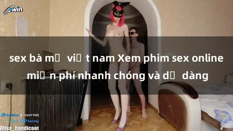sex bà mẹ việt nam Xem phim sex online miễn phí nhanh chóng và dễ dàng