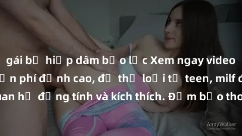 gái bị hiếp dâm bạo lực Xem ngay video sex không che miễn phí đỉnh cao, đủ thể loại từ teen, milf đến các cảnh quan hệ đồng tính và kích thích. Đảm bảo thoả mãn mọi khả năng kích thích của bạn!