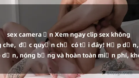 sex camera ẩn Xem ngay clip sex không che cực hot, không che,  độc quyền chỉ có tại đây! Hấp dẫn, nóng bỏng và hoàn toàn miễn phí, không thể bỏ qua!