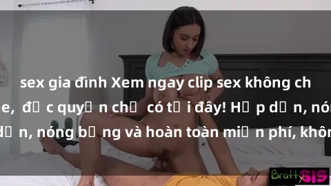 sex gia đình Xem ngay clip sex không che cực hot, không che,  độc quyền chỉ có tại đây! Hấp dẫn, nóng bỏng và hoàn toàn miễn phí, không thể bỏ qua!